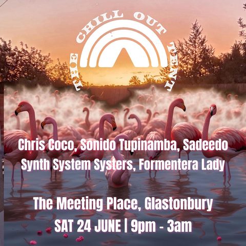 Poster for The Chill Out Tent at The Meeting Place, Glastonbury, Saturday 24 June: Chris Coco, Sonido Tupinamba, Sadeedo, Synth System Systers and Formentera Lady